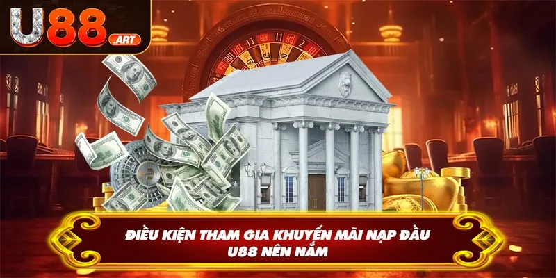 Điều kiện tham gia khuyến mãi nạp đầu U88 nên nắm